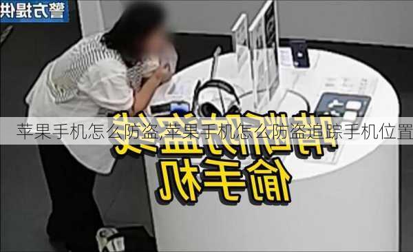 苹果手机怎么防盗,苹果手机怎么防盗追踪手机位置