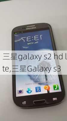 三星galaxy s2 hd lte,三星Galaxy s3