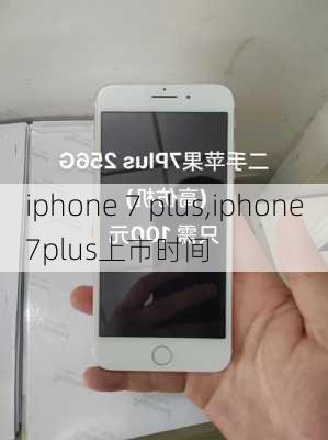 iphone 7 plus,iphone7plus上市时间