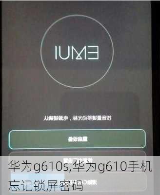 华为g610s,华为g610手机忘记锁屏密码