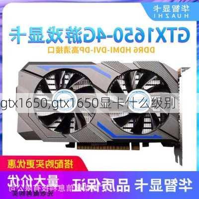 gtx1650,gtx1650显卡什么级别