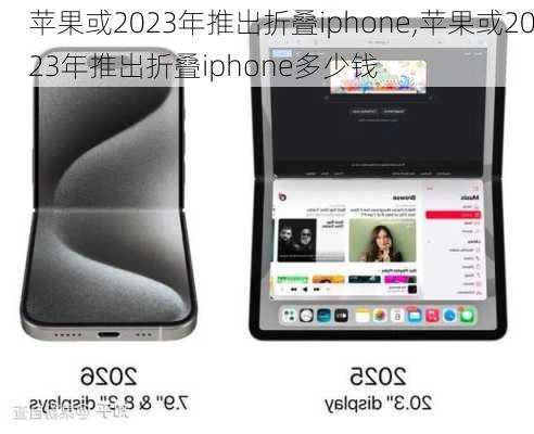 苹果或2023年推出折叠iphone,苹果或2023年推出折叠iphone多少钱