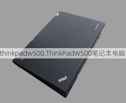 thinkpadw500,ThinkPadW500笔记本电脑