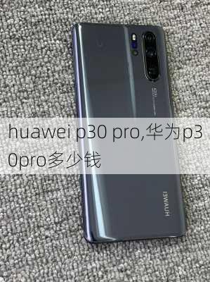 huawei p30 pro,华为p30pro多少钱