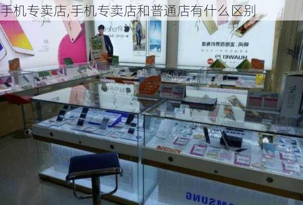 手机专卖店,手机专卖店和普通店有什么区别