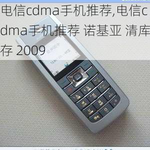 电信cdma手机推荐,电信cdma手机推荐 诺基亚 清库存 2009