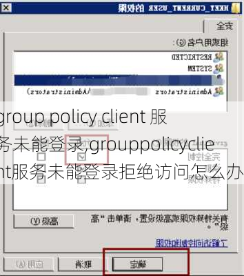 group policy client 服务未能登录,grouppolicyclient服务未能登录拒绝访问怎么办