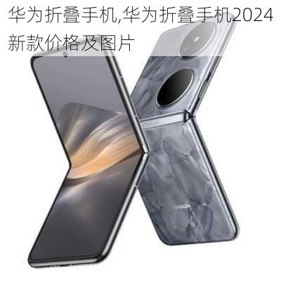 华为折叠手机,华为折叠手机2024新款价格及图片