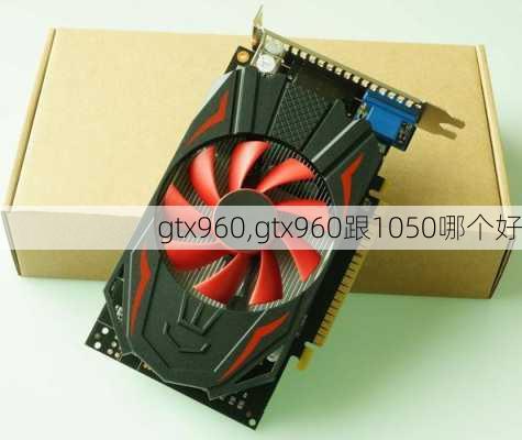 gtx960,gtx960跟1050哪个好