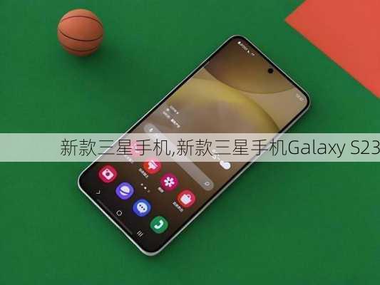 新款三星手机,新款三星手机Galaxy S23