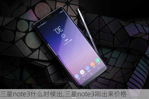 三星note3什么时候出,三星note3刚出来价格