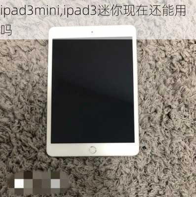 ipad3mini,ipad3迷你现在还能用吗