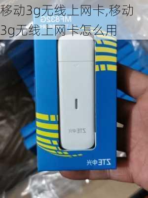 移动3g无线上网卡,移动3g无线上网卡怎么用