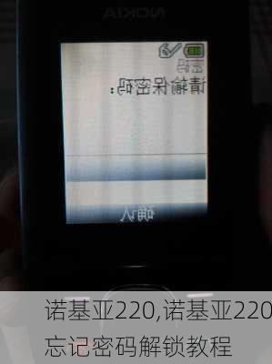 诺基亚220,诺基亚220忘记密码解锁教程