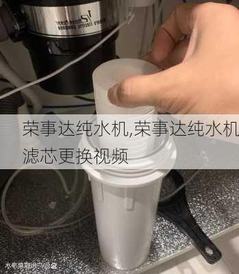 荣事达纯水机,荣事达纯水机滤芯更换视频