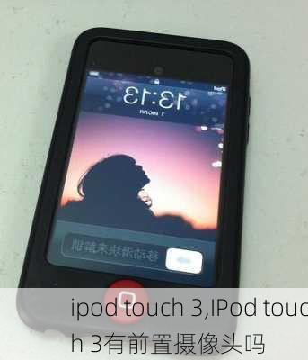 ipod touch 3,IPod touch 3有前置摄像头吗