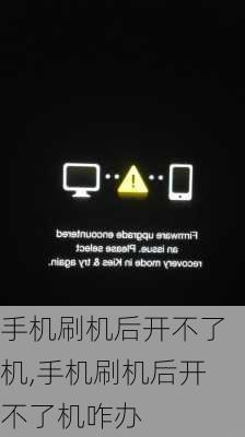 手机刷机后开不了机,手机刷机后开不了机咋办