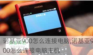 诺基亚900怎么连接电脑,诺基亚900怎么连接电脑主机