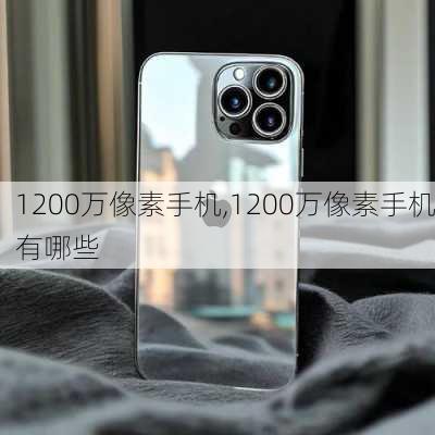 1200万像素手机,1200万像素手机有哪些