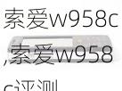 索爱w958c,索爱w958c评测