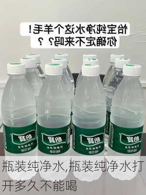 瓶装纯净水,瓶装纯净水打开多久不能喝