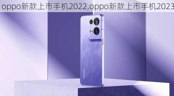 oppo新款上市手机2022,oppo新款上市手机2023