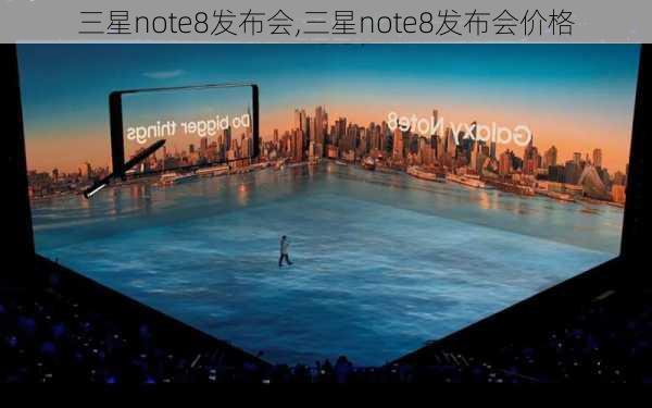 三星note8发布会,三星note8发布会价格