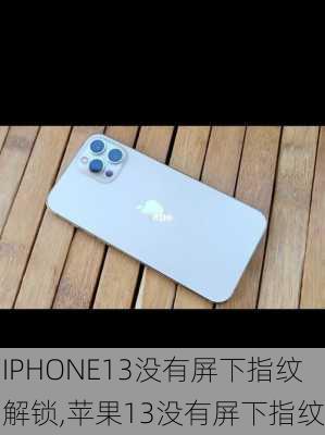 IPHONE13没有屏下指纹解锁,苹果13没有屏下指纹