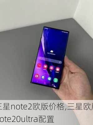 三星note2欧版价格,三星欧版note20ultra配置