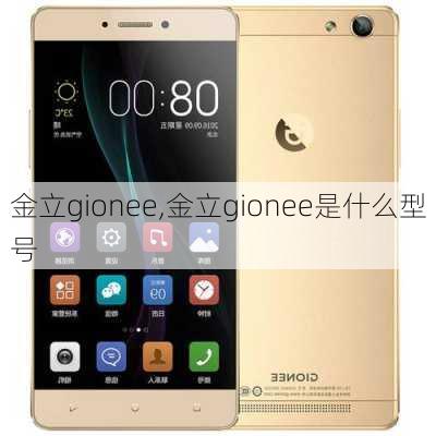 金立gionee,金立gionee是什么型号