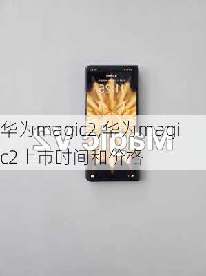 华为magic2,华为magic2上市时间和价格