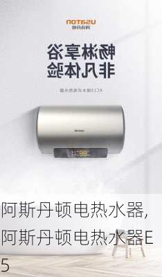 阿斯丹顿电热水器,阿斯丹顿电热水器E5