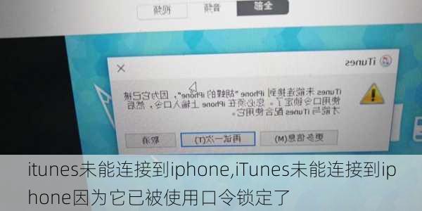 itunes未能连接到iphone,iTunes未能连接到iphone因为它已被使用口令锁定了