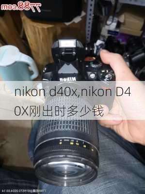 nikon d40x,nikon D40X刚出时多少钱