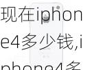 现在iphone4多少钱,iphone4多少钱一台