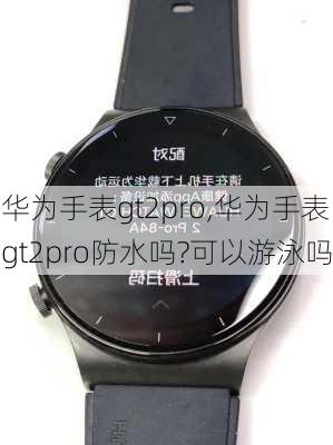 华为手表gt2pro,华为手表gt2pro防水吗?可以游泳吗