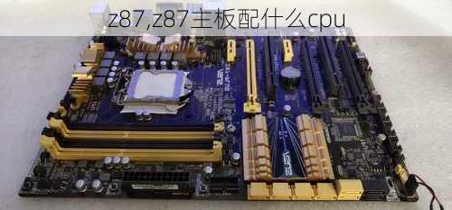 z87,z87主板配什么cpu