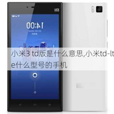 小米3 td版是什么意思,小米td-lte什么型号的手机