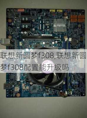 联想新圆梦f308,联想新圆梦f308配置能升级吗