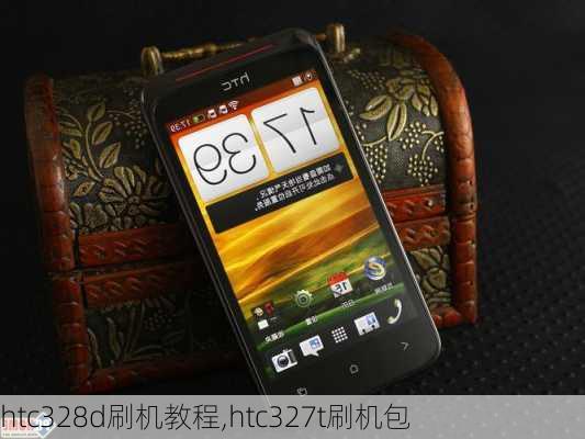 htc328d刷机教程,htc327t刷机包