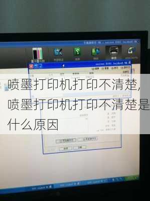 喷墨打印机打印不清楚,喷墨打印机打印不清楚是什么原因