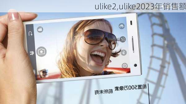 ulike2,ulike2023年销售额