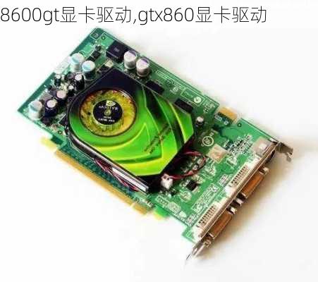 8600gt显卡驱动,gtx860显卡驱动