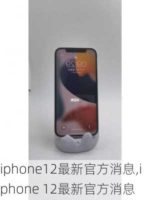 iphone12最新官方消息,iphone 12最新官方消息