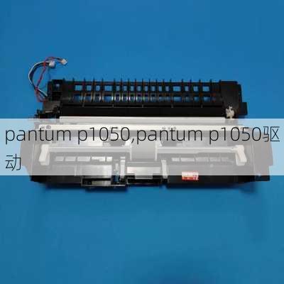 pantum p1050,pantum p1050驱动