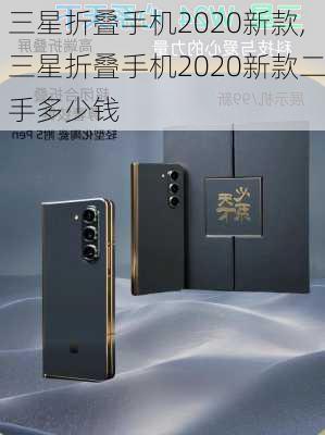 三星折叠手机2020新款,三星折叠手机2020新款二手多少钱