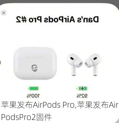 苹果发布AirPods Pro,苹果发布AirPodsPro2固件