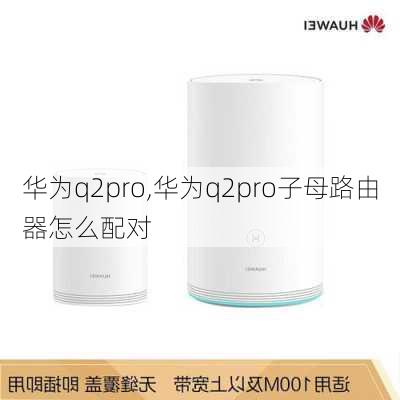 华为q2pro,华为q2pro子母路由器怎么配对