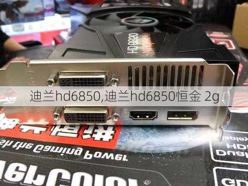 迪兰hd6850,迪兰hd6850恒金 2g