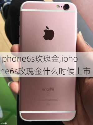 iphone6s玫瑰金,iphone6s玫瑰金什么时候上市